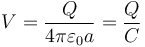 V = \frac{Q}{4\pi\varepsilon_0a}=\frac{Q}{C}