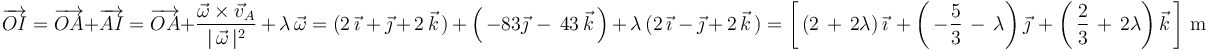 
\overrightarrow{OI}=\overrightarrow{OA}+\overrightarrow{AI}=\overrightarrow{OA}+\frac{\vec{\omega}\times\vec{v}_A}{|\,\vec{\omega}\,|^2}\,+\,\lambda\,\vec{\omega}=(2\,\vec{\imath}\,\,+\,\vec{\jmath}\,+\,2\,\vec{k}\,)\,+\,\left(\,-\displaystyle{8}{3}\vec{\jmath}\,-\,\displaystyle{4}{3}\,\vec{k}\,\right)\,+\,\lambda\,(2\,\vec{\imath}\,\,-\,\vec{\jmath}\,+\,2\,\vec{k}\,)=\left[\,\left(2\,+\,2\lambda\right)\vec{\imath}\,+\left(\,-\displaystyle\frac{5}{3}\,-\,\lambda\right)\vec{\jmath}\,+\left(\,\displaystyle\frac{2}{3}\,+\,2\lambda\right)\vec{k}\,\right]\,\mathrm{m}

