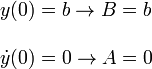 \begin{array}{l}
y(0)=b \to B=b\\ \\
\dot{y}(0)=0 \to A = 0
\end{array}