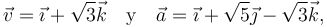 \vec{v}=\vec{\imath}+\sqrt{3}\vec{k}\quad\mathrm{y}\quad\vec{a}=\vec{\imath}+\sqrt{5}\vec{\jmath}-\sqrt{3}\vec{k}\mathrm{,}