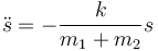 
\ddot{s} = -\dfrac{k}{m_1+m_2}s
