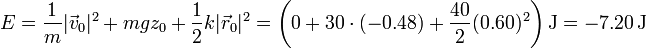 E = \frac{1}m|\vec{v}_0|^2 + mgz_0+\frac{1}{2}k|\vec{r}_0|^2 = \left(0+30\cdot(-0.48)+\frac{40}{2}(0.60)^2\right)\mathrm{J}=-7.20\,\mathrm{J}