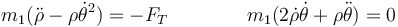 m_1(\ddot{\rho}-\rho\dot{\theta}^2)=-F_T\qquad\qquad m_1(2\dot{\rho}\dot{\theta}+\rho\ddot{\theta})=0