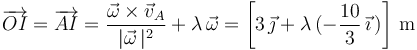 
\overrightarrow{OI}=\overrightarrow{AI}=\frac{\vec{\omega}\times\vec{v}_{A}}{|\vec{\omega}\,|^2}+\lambda\,\vec{\omega}=\left[3\,\vec{\jmath}+\lambda\,(-\frac{10}{3}\,\vec{\imath}\,)\right]\,\mathrm{m}
