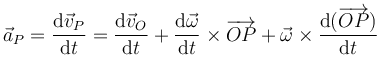 \vec{a}_P = \frac{\mathrm{d}\vec{v}_P}{\mathrm{d}t}=\frac{\mathrm{d}\vec{v}_O}{\mathrm{d}t} + \frac{\mathrm{d}\vec{\omega}}{\mathrm{d}t}\times\overrightarrow{OP}+\vec{\omega}\times\frac{\mathrm{d}(\overrightarrow{OP})}{\mathrm{d}t}