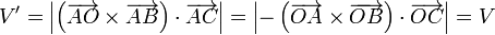 V' = \left|\left(\overrightarrow{AO}\times\overrightarrow{AB}\right)\cdot\overrightarrow{AC}\right|=\left|-\left(\overrightarrow{OA}\times\overrightarrow{OB}\right)\cdot\overrightarrow{OC}\right|=V