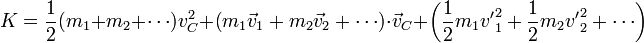 K = \frac{1}{2}(m_1+m_2+\cdots)v_C^2+\left(m_1\vec{v}_1+m_2\vec{v}_2+\cdots\right)\cdot\vec{v}_C +\left(\frac{1}{2}m_1{v'}_1^2+\frac{1}{2}m_2{v'}^2_2+\cdots\right)