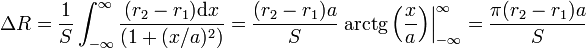 \Delta R = \frac{1}{S}\int_{-\infty}^\infty \frac{(r_2-r_1)
\mathrm{d}x}{(1+(x/a)^2)} = \frac{(r_2-r_1)a}{S}\left.\mathrm{arctg}\left(\frac{x}{a}\right)\right|_{-\infty}^\infty
= \frac{\pi(r_2-r_1)a}{S}