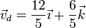 \vec{v}_d = \frac{12}{5}\vec{\imath} +\frac{6}{5}\vec{k}