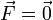 \vec{F} = \vec{0}\,