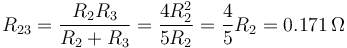 R_{23}=\frac{R_2R_3}{R_2+R_3}=\frac{4R_2^2}{5R_2}=\frac{4}{5}R_2=0.171\,\Omega