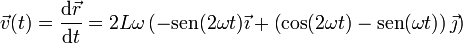 \vec{v}(t)=\frac{\mathrm{d}\vec{r}}{\mathrm{d}t}=2L\omega\left(-\mathrm{sen}(2\omega t)\vec{\imath}+\left(\cos(2\omega t)-\mathrm{sen}(\omega t)\right)\vec{\jmath}\right)