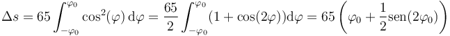 
\Delta s = 65 \int_{-\varphi_0}^{\varphi_0} \cos^2(\varphi)\,\mathrm{d}\varphi = \frac{65}{2}\int_{-\varphi_0}^{\varphi_0}(1+\cos(2\varphi))\mathrm{d}\varphi=65\left(\varphi_0+\frac{1}{2}\mathrm{sen}(2\varphi_0)\right)