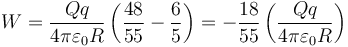 W=\frac{Qq}{4\pi\varepsilon_0R}\left(\frac{48}{55}-\frac{6}{5}\right)=-\frac{18}{55}\left(\frac{Qq}{4\pi\varepsilon_0R}\right)