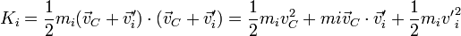 K_i = \frac{1}{2}m_i(\vec{v}_C+\vec{v}'_i)\cdot(\vec{v}_C+\vec{v}'_i) = \frac{1}{2}m_iv_C^2+mi\vec{v}_C\cdot\vec{v}'_i+\frac{1}{2}m_i{v'}_i^2