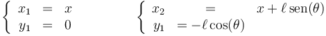 \left\{\begin{array}{rcl} x_1 & = & x \\ y_1 & = & 0 \end{array}\right.\qquad\qquad \left\{\begin{array}{rcl} x_2 & = & x +\ell\,\mathrm{sen}(\theta)\\ y_1 & = -\ell\cos(\theta) \end{array}\right. 