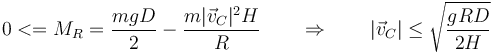 0 <= M_R = \frac{mgD}{2}-\frac{m|\vec{v}_C|^2H}{R}\qquad\Rightarrow\qquad |\vec{v}_C|\leq \sqrt{\frac{gRD}{2H}}