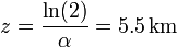 z = \frac{\ln(2)}{\alpha} = 5.5\,\mathrm{km}