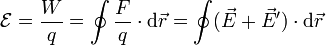 \mathcal{E}=\frac{W}{q}=\oint \frac{F}{q}\cdot\mathrm{d}\vec{r}=\oint (\vec{E}+\vec{E}')\cdot\mathrm{d}\vec{r}