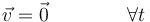 \vec{v}=\vec{0}\qquad\qquad \forall t