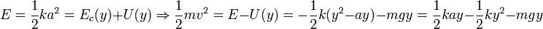 
E=\frac{1}{2}ka^2=E_c(y)+U(y)\Rightarrow \frac{1}{2}mv^2=E-U(y)=-\frac{1}{2}k(y^2-ay)-mgy=\frac{1}{2}kay-\frac{1}{2}ky^2-mgy
