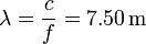 
\lambda = \dfrac{c}{f} = 7.50\,\mathrm{m}
