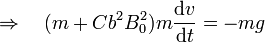 \quad\Rightarrow\quad (m+Cb^2B_0^2)m\frac{\mathrm{d}v}{\mathrm{d}t}=-mg