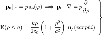 \left.\begin{array}{c}\displaystyle\mathbf{p}_0\rfloor_P=p\mathbf{u}_\rho(\varphi)\, \Longrightarrow\, \mathbf{p}_0\cdot\nabla=p\frac{\partial}{\partial\rho}\\ \\ \displaystyle \mathbf{E}(\rho\le a)=
\frac{k\rho}{2\varepsilon_0}\left(1+\frac{\rho^2}{a^2}\right)\ \mathbf{u}_\rho(varphi)\end{array}\right\}