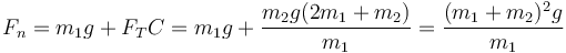 F_n = m_1g+F_TC=m_1g+\frac{m_2g(2m_1+m_2)}{m_1}=\frac{(m_1+m_2)^2g}{m_1}