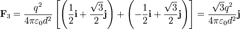 
\mathbf{F}_3=\frac{q^2}{4\pi\varepsilon_0d^2}
\left[
\left(\frac{1}{2}\mathbf{i}+\frac{\sqrt{3}}{2}\mathbf{j}\right)+
\left(-\frac{1}{2}\mathbf{i}+\frac{\sqrt{3}}{2}\mathbf{j}\right)
\right]=\frac{\sqrt{3}q^2}{4\pi\varepsilon_0d^2}\mathbf{j}
