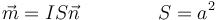 \vec{m}=IS\vec{n}\qquad\qquad S=a^2