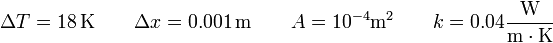 \Delta T = 18\,\mathrm{K}\qquad \Delta x = 0.001\,\mathrm{m}\qquad A = 10^{-4}\mathrm{m}^2\qquad k = 0.04\frac{\mathrm{W}}{\mathrm{m}\cdot\mathrm{K}}