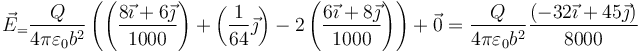 \vec{E}_=\frac{Q}{4\pi\varepsilon_0b^2}
\left(
\left(
\frac{8\vec{\imath}+6\vec{\jmath}}{1000}
\right)
+
\left(
\frac{1}{64}\vec{\jmath}
\right)
-2\left(
\frac{6\vec{\imath}+8\vec{\jmath}}{1000}
\right)
\right)
+\vec{0}=\frac{Q}{4\pi\varepsilon_0b^2}\frac{(-32\vec{\imath}+45\vec{\jmath})}{8000}