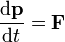 \frac{\mathrm{d}\mathbf{p}}{\mathrm{d}t}=\mathbf{F}