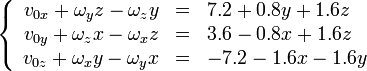 \left\{\begin{array}{rcl} v_{0x} +\omega_yz-\omega_zy & = & 7.2 + 0.8 y + 1.6 z \\ v_{0y}+\omega_zx-\omega_xz & = & 3.6 - 0.8 x + 1.6 z \\ v_{0z}+\omega_xy-\omega_yx & = & -7.2-1.6 x-1.6 y\end{array}\right.