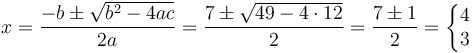 x = \frac{-b\pm\sqrt{b^2-4ac}}{2a}=\frac{7\pm\sqrt{49-4\cdot 12}}{2}=\frac{7\pm 1}{2}= \left\{\begin{matrix}4 \\ 3\end{matrix}\right.