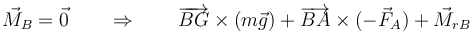 \vec{M}_B=\vec{0}\qquad\Rightarrow\qquad \overrightarrow{BG}\times(m\vec{g})+\overrightarrow{BA}\times(-\vec{F}_A)+\vec{M}_{rB}