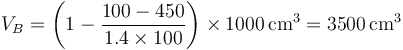 V_B = \left(1-\frac{100-450}{1.4\times 100}\right)\times 1000\,\mathrm{cm}^3 = 3500\,\mathrm{cm}^3