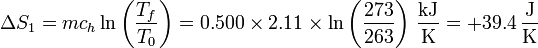 \Delta S_1 = mc_h\ln\left(\frac{T_f}{T_0}\right) = 0.500\times 2.11\times\ln\left(\frac{273}{263}\right)\,\frac{\mathrm{kJ}}{\mathrm{K}} = +39.4\,\frac{\mathrm{J}}{\mathrm{K}}