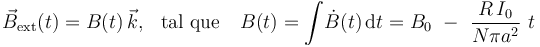 \vec{B}_\mathrm{ext}(t)=B(t)\!\ \vec{k}\mathrm{,}\,\;\;\,\mathrm{tal}\,\,\mathrm{que}\,\;\;\;B(t)=\int\! \dot{B}(t)\!\ \mathrm{d}t=B_0\ -\ \frac{R\!\ I_0}{N\pi a^2}\ t
