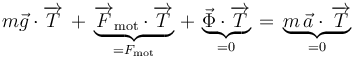 m\vec{g}\cdot\overrightarrow{T}\,+\,\underbrace{\overrightarrow{F}_{\mathrm{mot}}\cdot\overrightarrow{T}}_{=F_{\mathrm{mot}}}\,+\,\underbrace{\vec{\Phi}\cdot\overrightarrow{T}}_{=0}\,=\,\underbrace{m\,\vec{a}\cdot\,\overrightarrow{T}}_{=0}