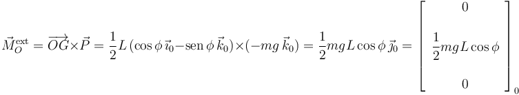 
\vec{M}_O^{\mathrm{ext}} = \overrightarrow{OG}\times\vec{P}
=
\dfrac{1}{2}L\,(\cos\phi\,\vec{\imath}_0 - \mathrm{sen}\,\phi\,\vec{k}_0)\times(-mg\,\vec{k}_0)
=
\dfrac{1}{2}mgL\cos\phi\,\vec{\jmath}_0
=
\left[
\begin{array}{c}
0\\
\\
\dfrac{1}{2}mgL\cos\phi\\
\\
0
\end{array}
\right]_0
