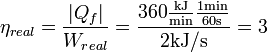 \eta_{real}=\frac{|Q_f|}{W_{real}}=\frac{360 \frac{\mathrm{kJ}}{\mathrm{min}} \frac{1\textrm{min}}{60\textrm{s}}}{2 \mathrm{kJ/s}}=3