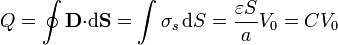 Q=\oint\mathbf{D}{\cdot}\mathrm{d}\mathbf{S}=\int \sigma_s\,\mathrm{d}S=\frac{\varepsilon S}{a}V_0=CV_0