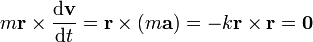  m \mathbf{r}\times \frac{\mathrm{d}\mathbf{v}}{\mathrm{d}t} = \mathbf{r}\times(m\mathbf{a})=-k\mathbf{r}\times\mathbf{r}=\mathbf{0}