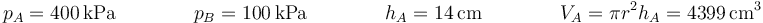 p_A=400\,\mathrm{kPa}\qquad\qquad p_B = 100\,\mathrm{kPa}\qquad\qquad h_A=14\,\mathrm{cm}\qquad\qquad V_A = \pi r^2 h_A=4399\,\mathrm{cm}^3