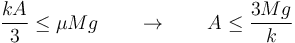 \frac{kA}{3}\leq \mu Mg \qquad\rightarrow\qquad A \leq \frac{3Mg}{k}