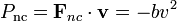 P_\mathrm{nc}=\mathbf{F}_{nc}\cdot\mathbf{v}=-bv^2