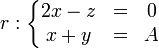 r:\left\{\begin{matrix} 2x - z & = & 0 \\ x + y & = & A \end{matrix}\right.