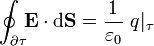 \oint_{\partial\tau}\!\!\mathbf{E}\cdot\mathrm{d}\mathbf{S}=\frac{1}{\varepsilon_0}\ q|_\tau